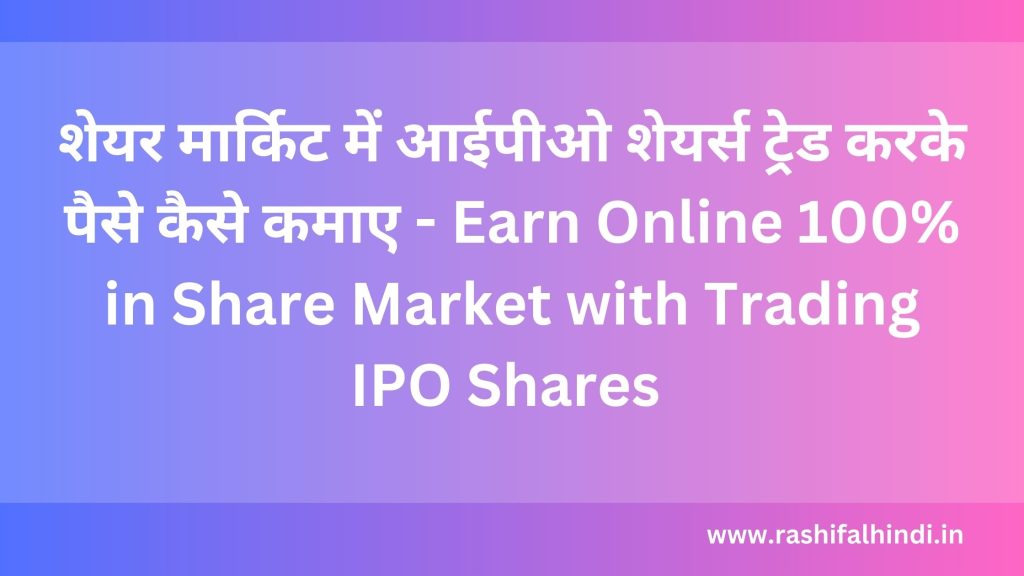 शेयर मार्किट में आईपीओ , आईपीओ कैसे खरीदें, ipo से कमाई कैसे होती है?,आईपीओ फुल फॉर्म इन हिंदी, IPO full form in share market in Hindi, आईपीओ के फायदे, शेयर मार्केट कैसे सीखे, शेयर मार्केट में पैसा कैसे लगाएं, शेयर कैसे खरीदते है, किस कंपनी का शेयर खरीदे, IPO Shares , Investment in IPO ,Online trading in IPO , stock market IPO Shares , delisting and listing price , first day IPO Listing price
